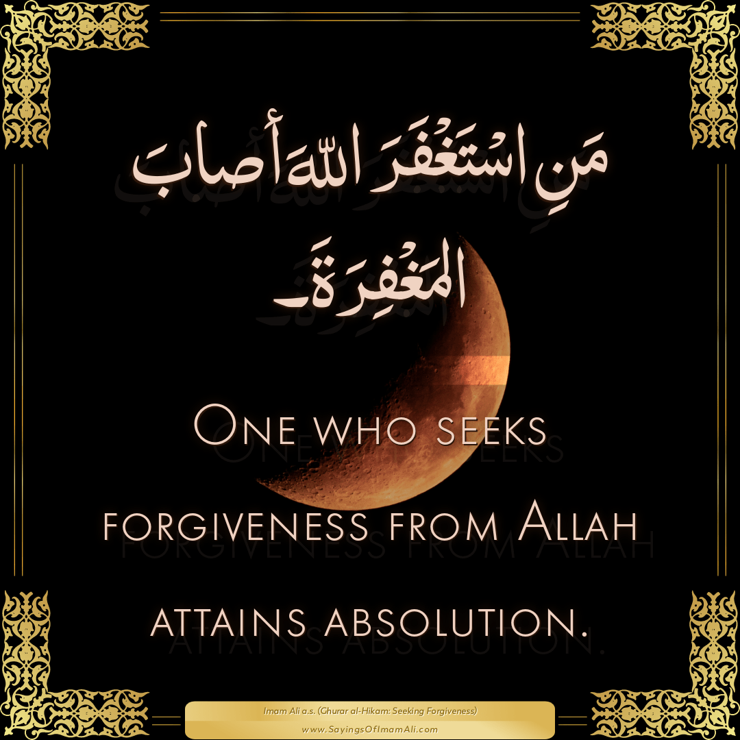 One who seeks forgiveness from Allah attains absolution.
